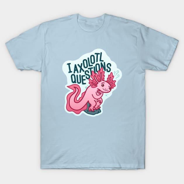 I Axolotl Questions - Axolotl Pun T-Shirt by sombreroinc